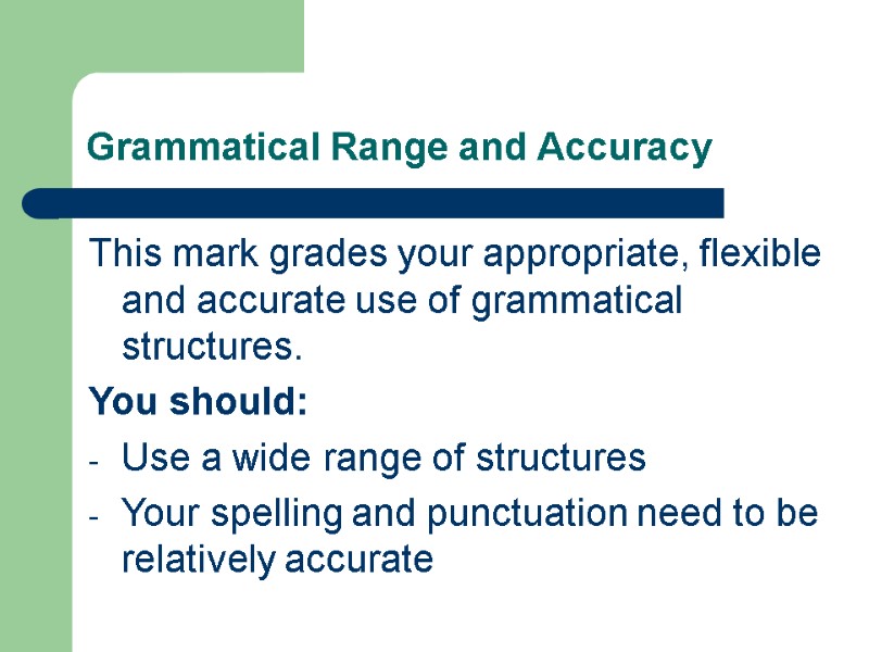 Grammatical Range and Accuracy This mark grades your appropriate, flexible and accurate use of